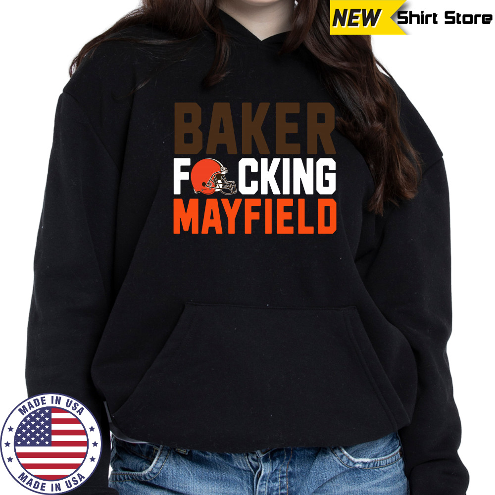 Cleveland Browns baker fucking mayfield shirt Hoodie