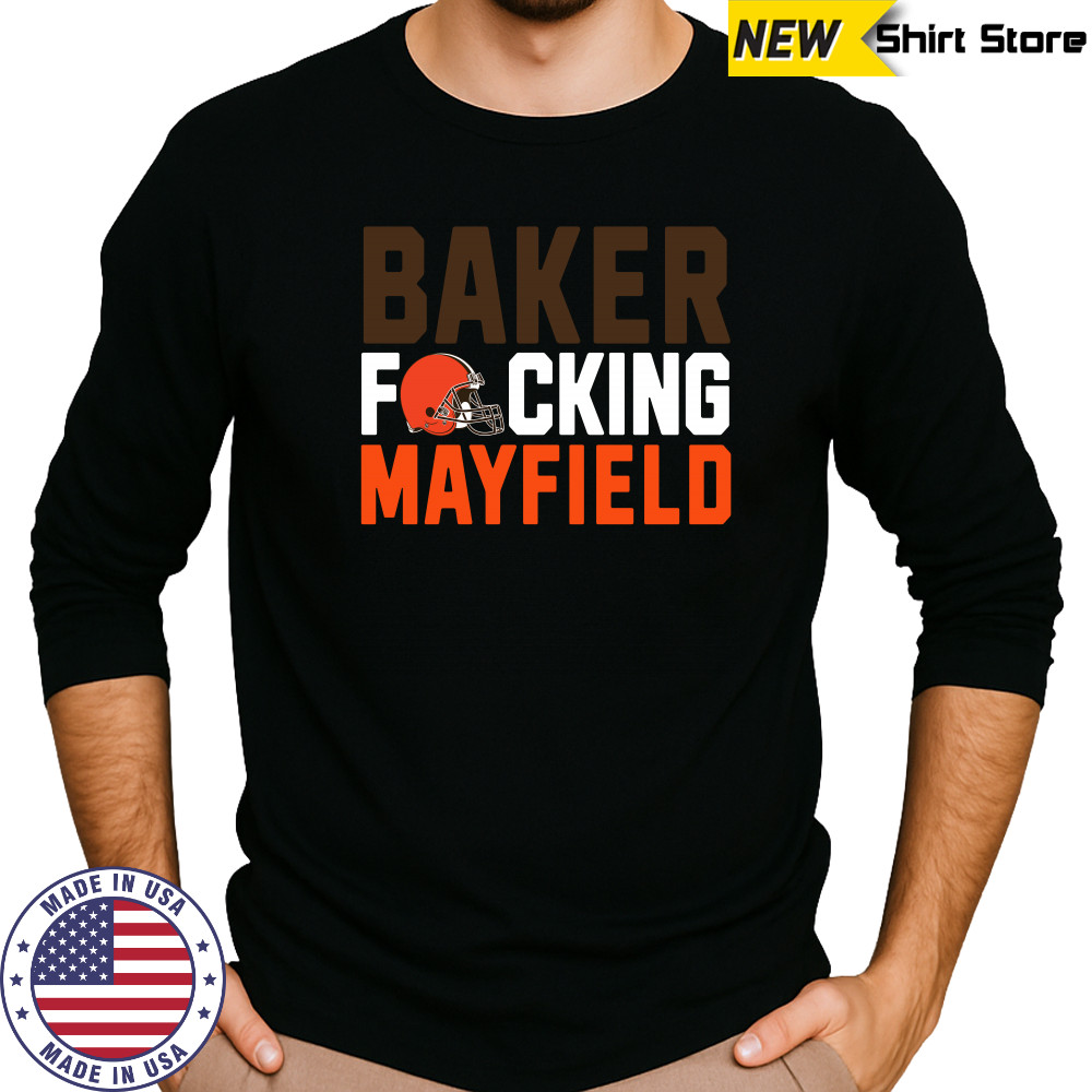 Cleveland Browns baker fucking mayfield shirt Long Sleeved