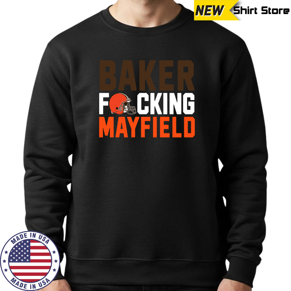 Cleveland Browns baker fucking mayfield shirt Sweatshirt