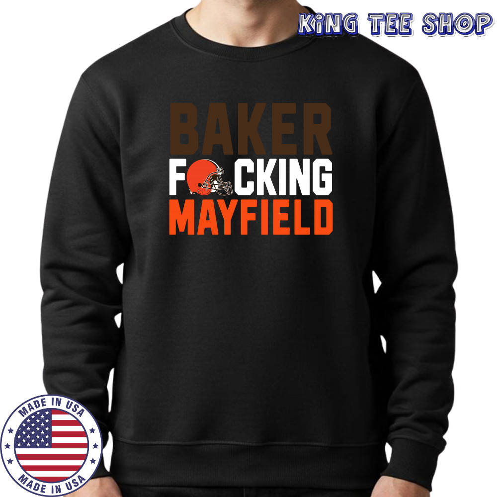 Cleveland Browns baker fucking mayfield shirt Sweatshirt