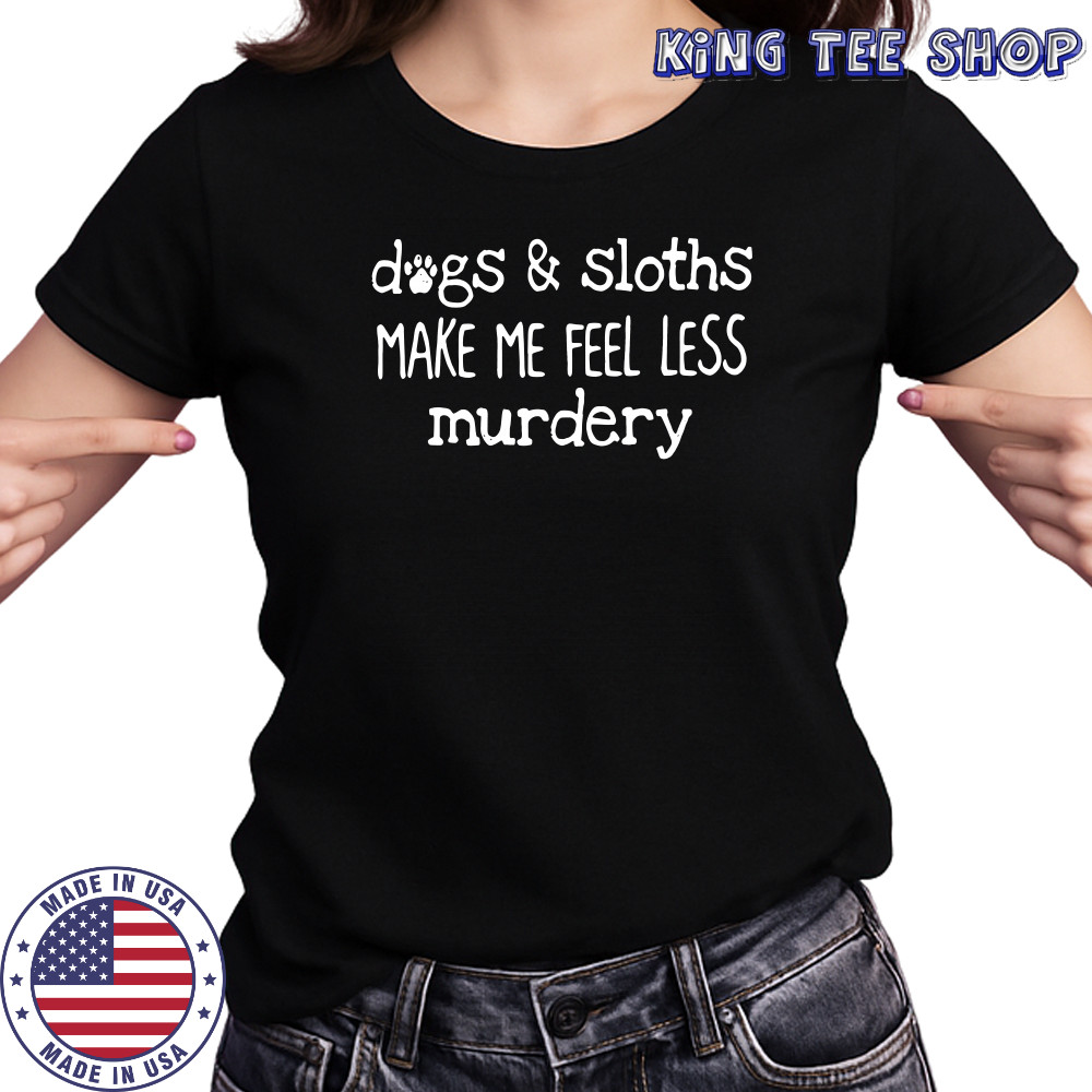 Dogs sloths make me feel less murdery shirt Women's T-shirt
