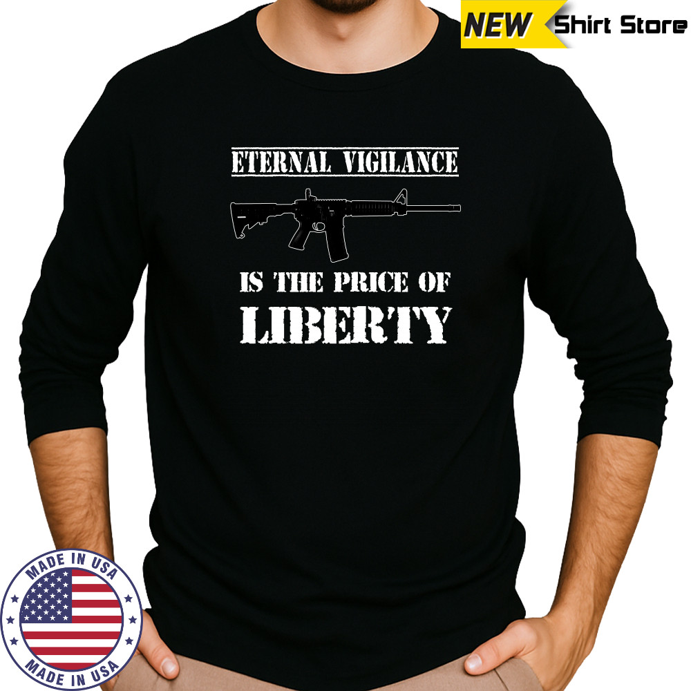 Eternal vigilance is the price of liberty shirt Long Sleeved