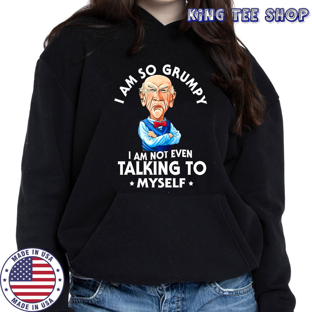 Jeff Dunham Walter i am so grumpy i am not even talking to myself shirt Hoodie
