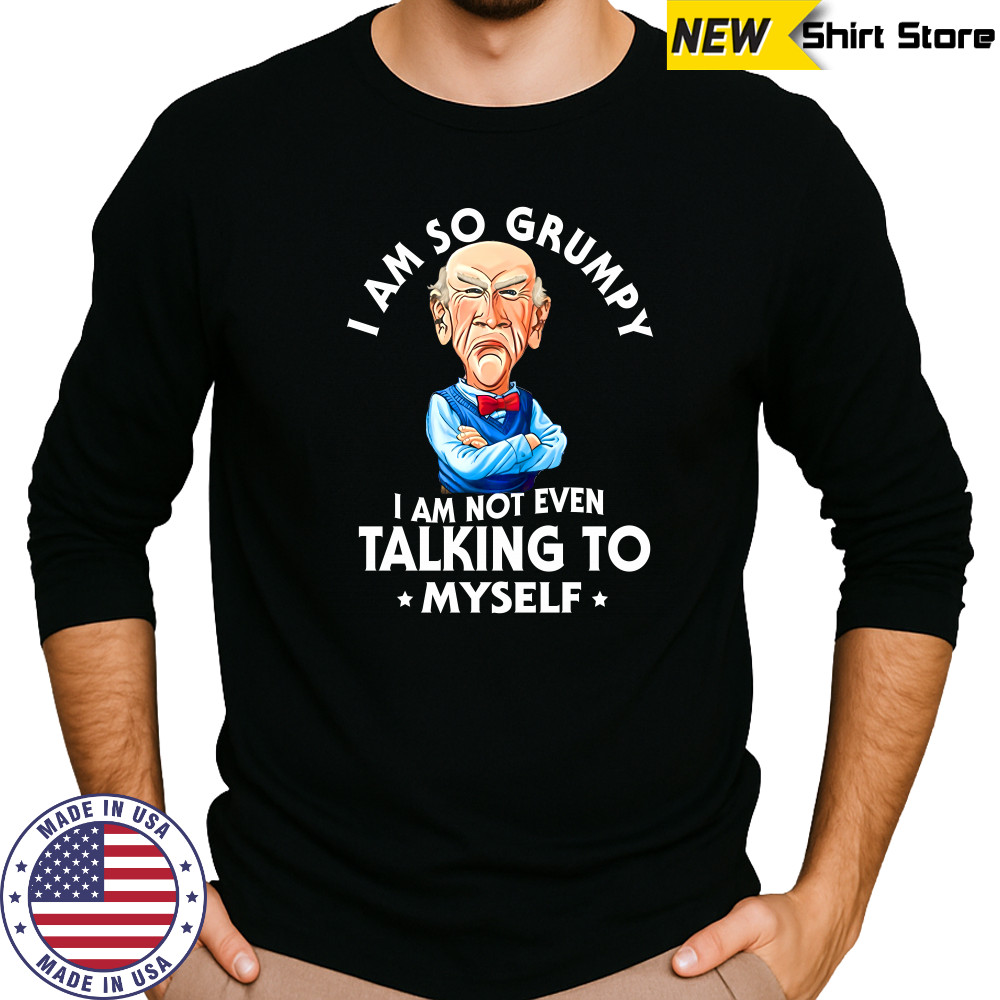 Jeff Dunham Walter i am so grumpy i am not even talking to myself shirt Long Sleeved