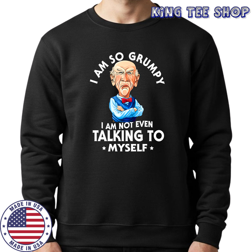 Jeff Dunham Walter i am so grumpy i am not even talking to myself shirt Sweatshirt