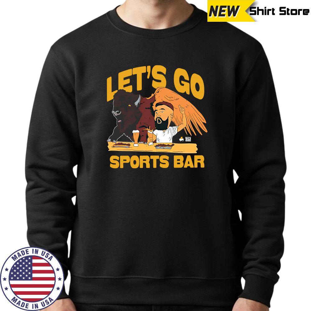 Let'S Go Sports Bar Buffalo Wild Wings And Jason Kelce T-Shirt Sweatshirt