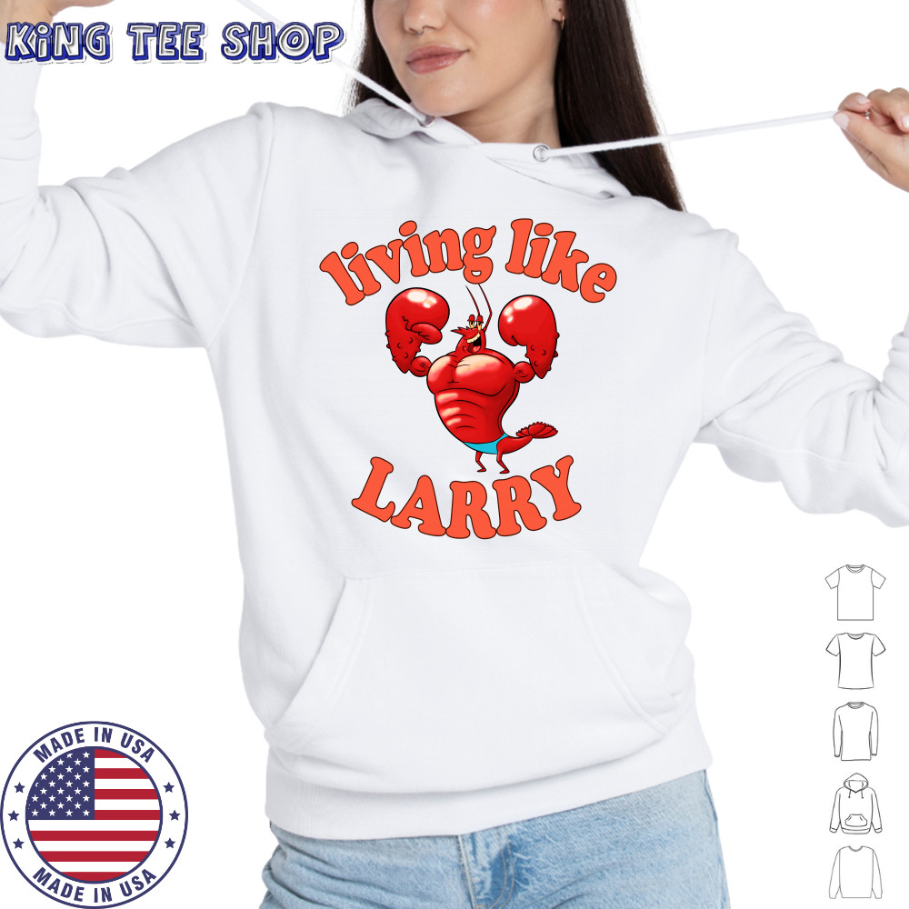 Living Like Larry Lobster Shirt Hoodie