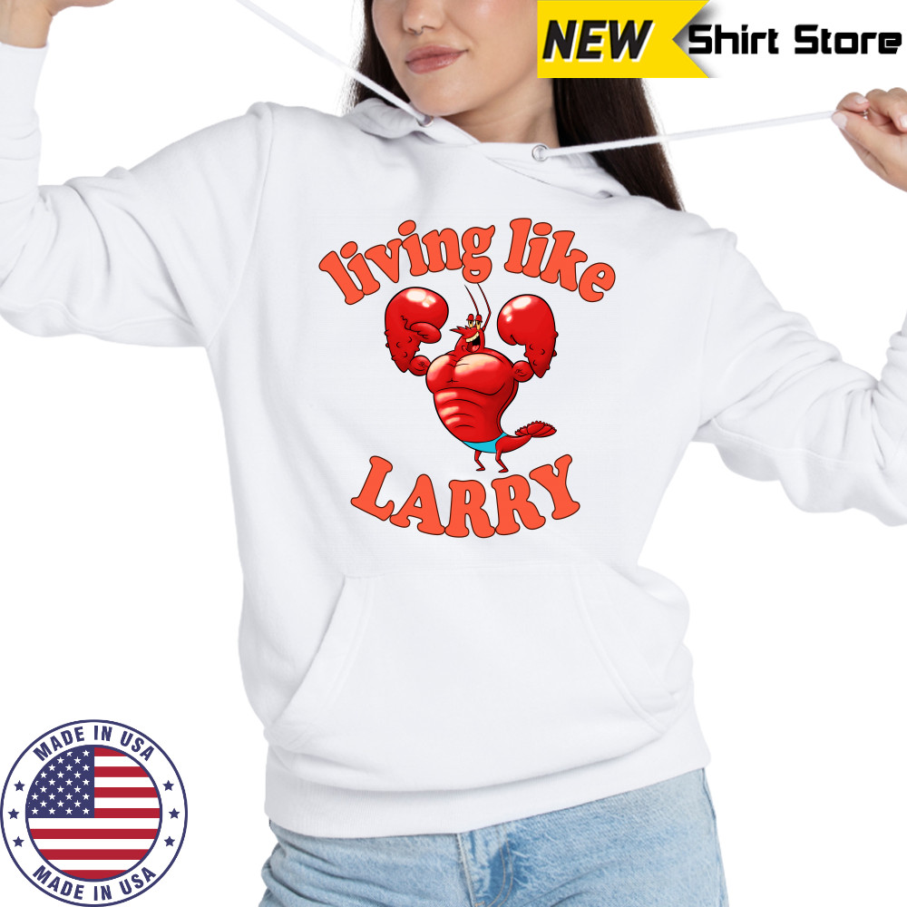 Living Like Larry Lobster Shirt Hoodie