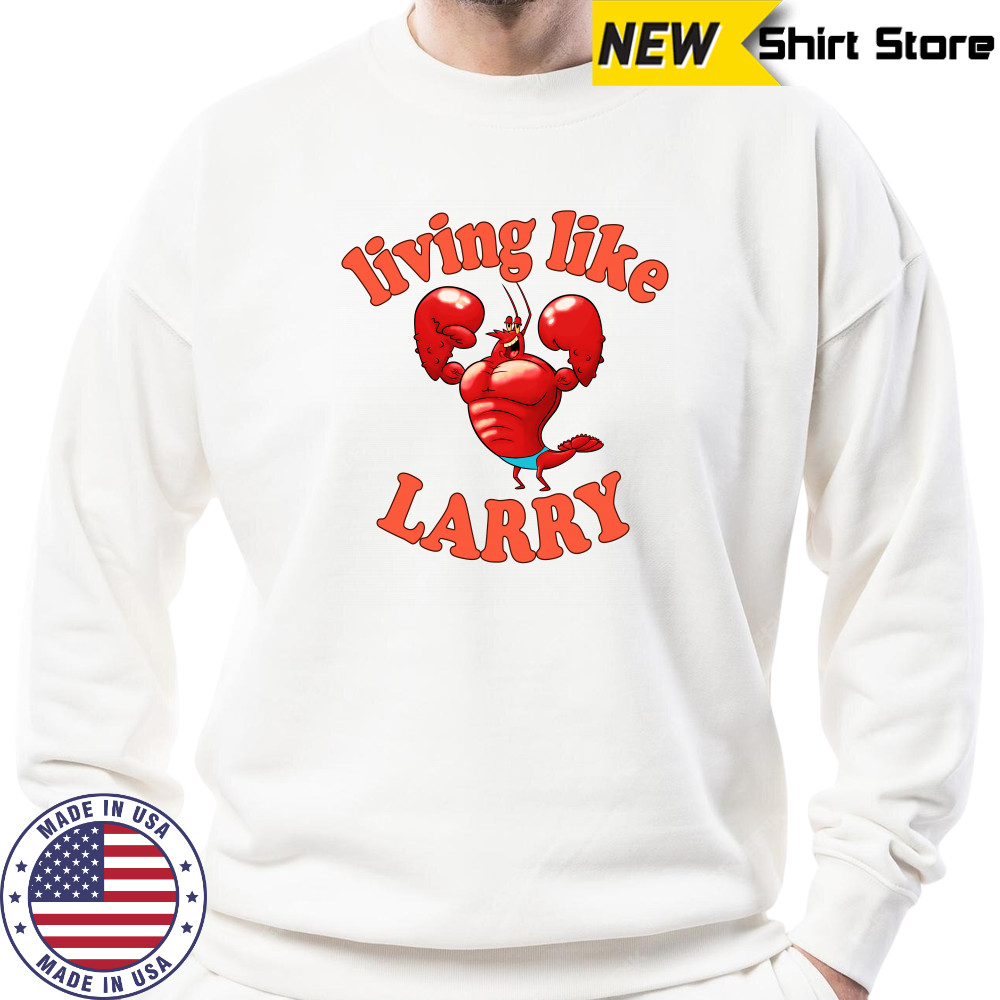 Living Like Larry Lobster Shirt Sweatshirt