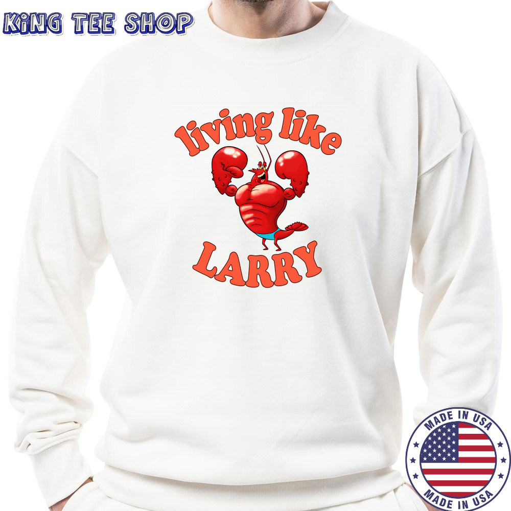 Living Like Larry Lobster Shirt Sweatshirt