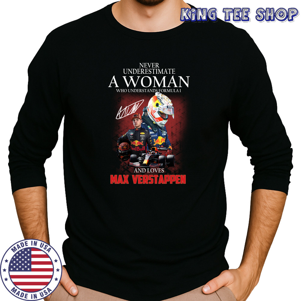 Never underestimate a woman who understands Formula 1 and love Max Verstappen shirts Long Sleeved