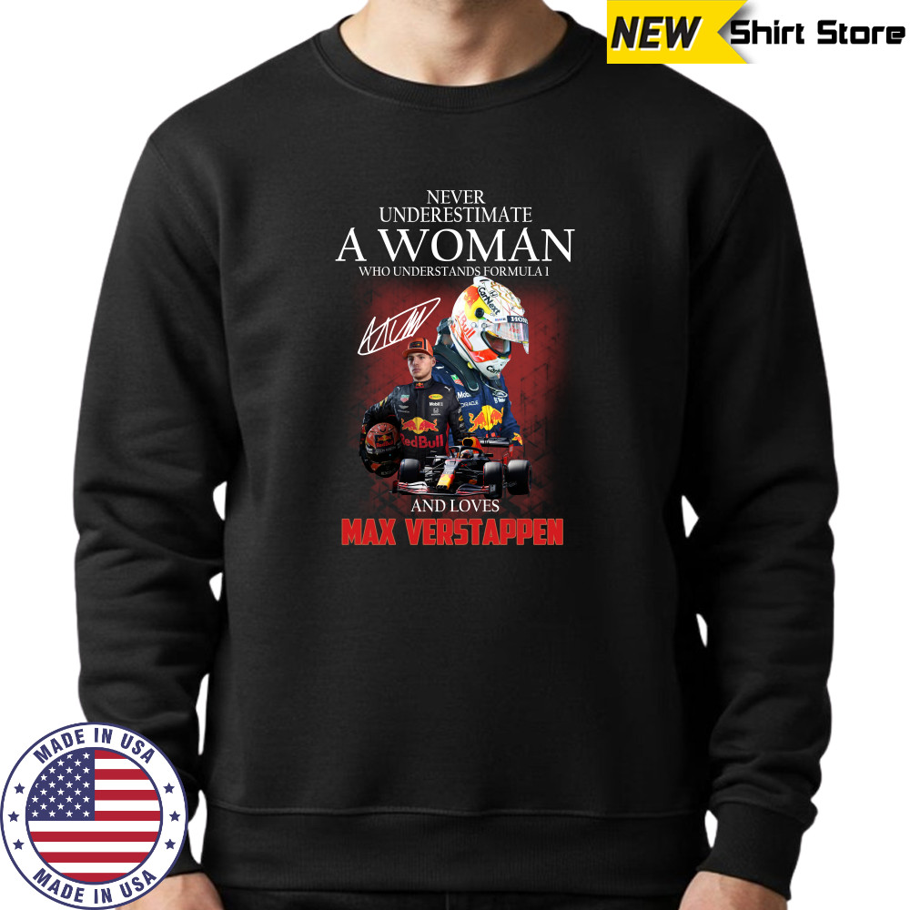 Never underestimate a woman who understands Formula 1 and love Max Verstappen shirts Sweatshirt
