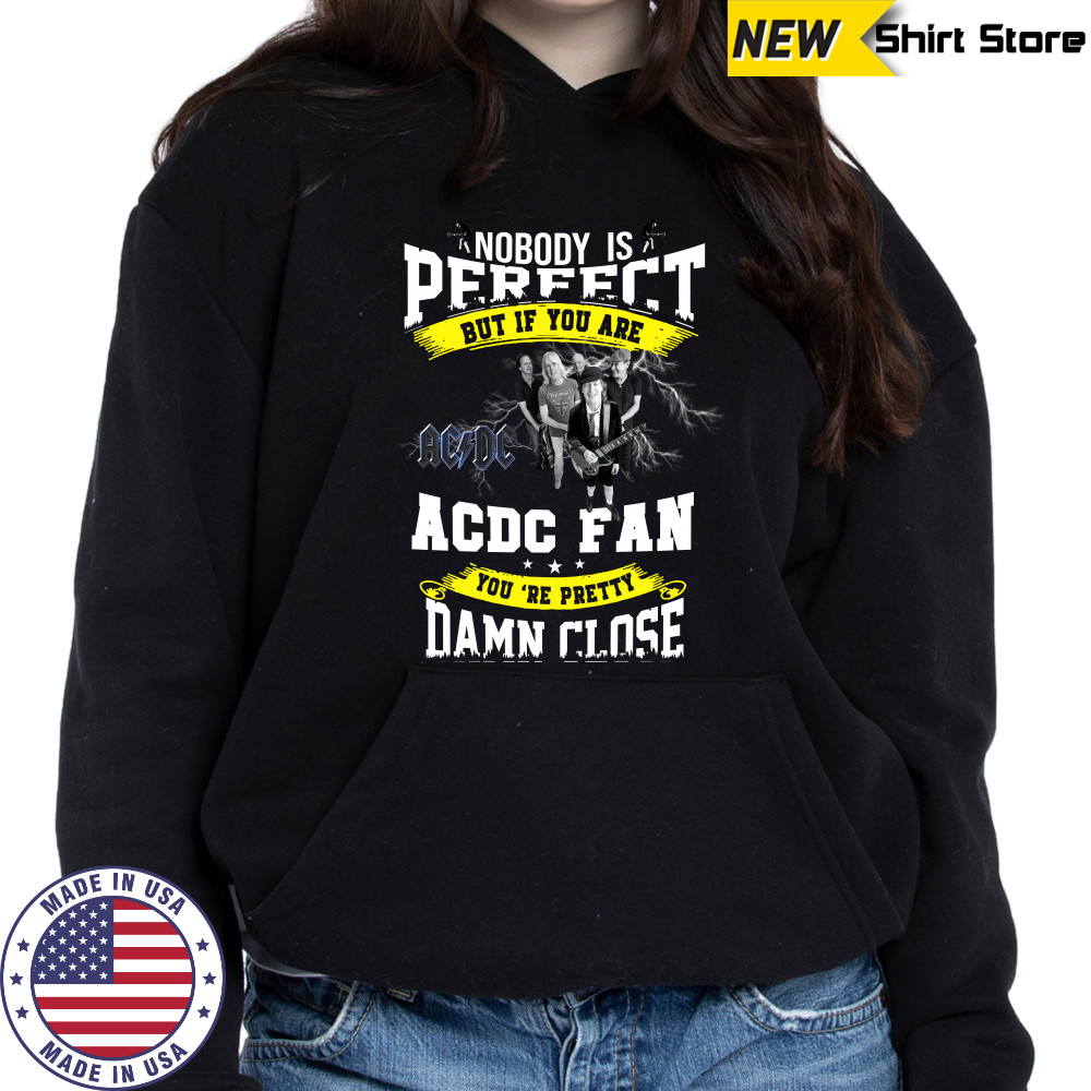 Nobody Is Perfect But If You Are ACDC Fan You’re Pretty Damn Close T-Shirt Hoodie