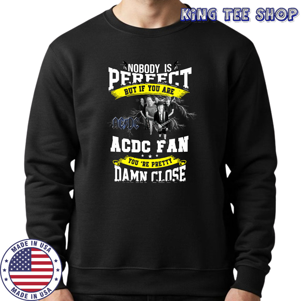 Nobody Is Perfect But If You Are ACDC Fan You’re Pretty Damn Close T-Shirt Sweatshirt
