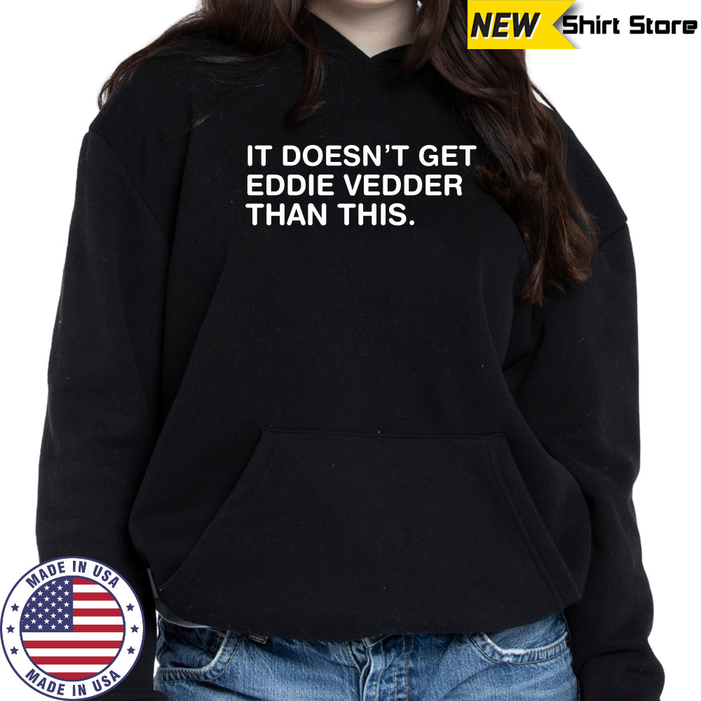 Obvious shirt it doesn’t get eddie vedder than this shirt Hoodie