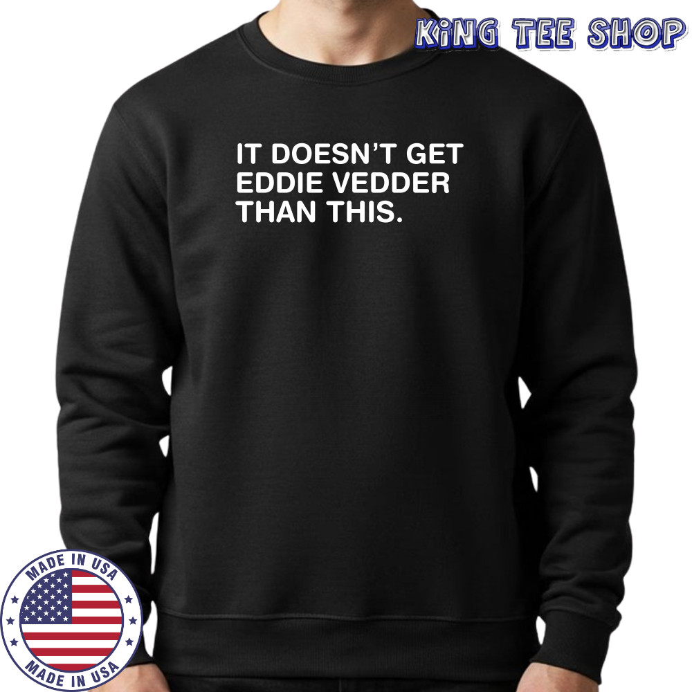 Obvious shirt it doesn’t get eddie vedder than this shirt Sweatshirt
