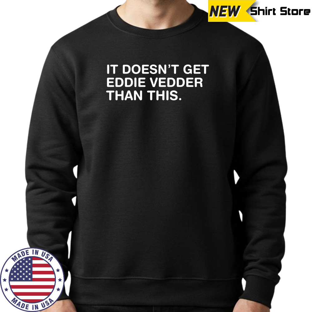 Obvious shirt it doesn’t get eddie vedder than this shirt Sweatshirt