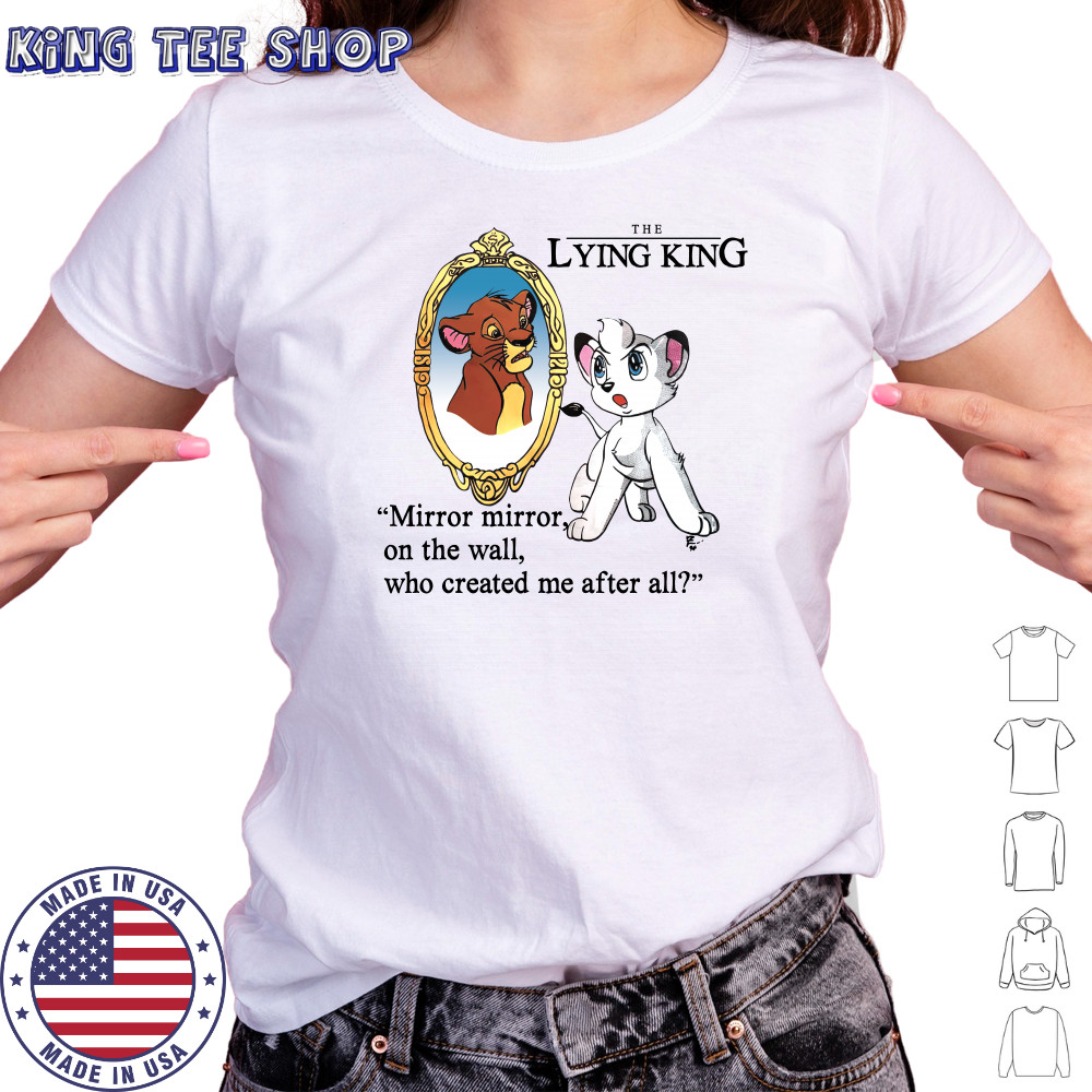 The Lying King mirror mirror on the wall who created me after all shirt Women's T-shirt