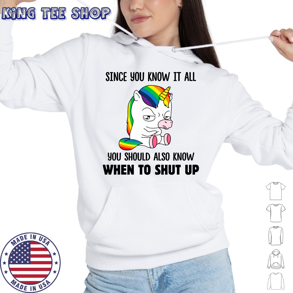 Unicorns Since You Know It All You Should Also Know When To Shut Up shirts Hoodie