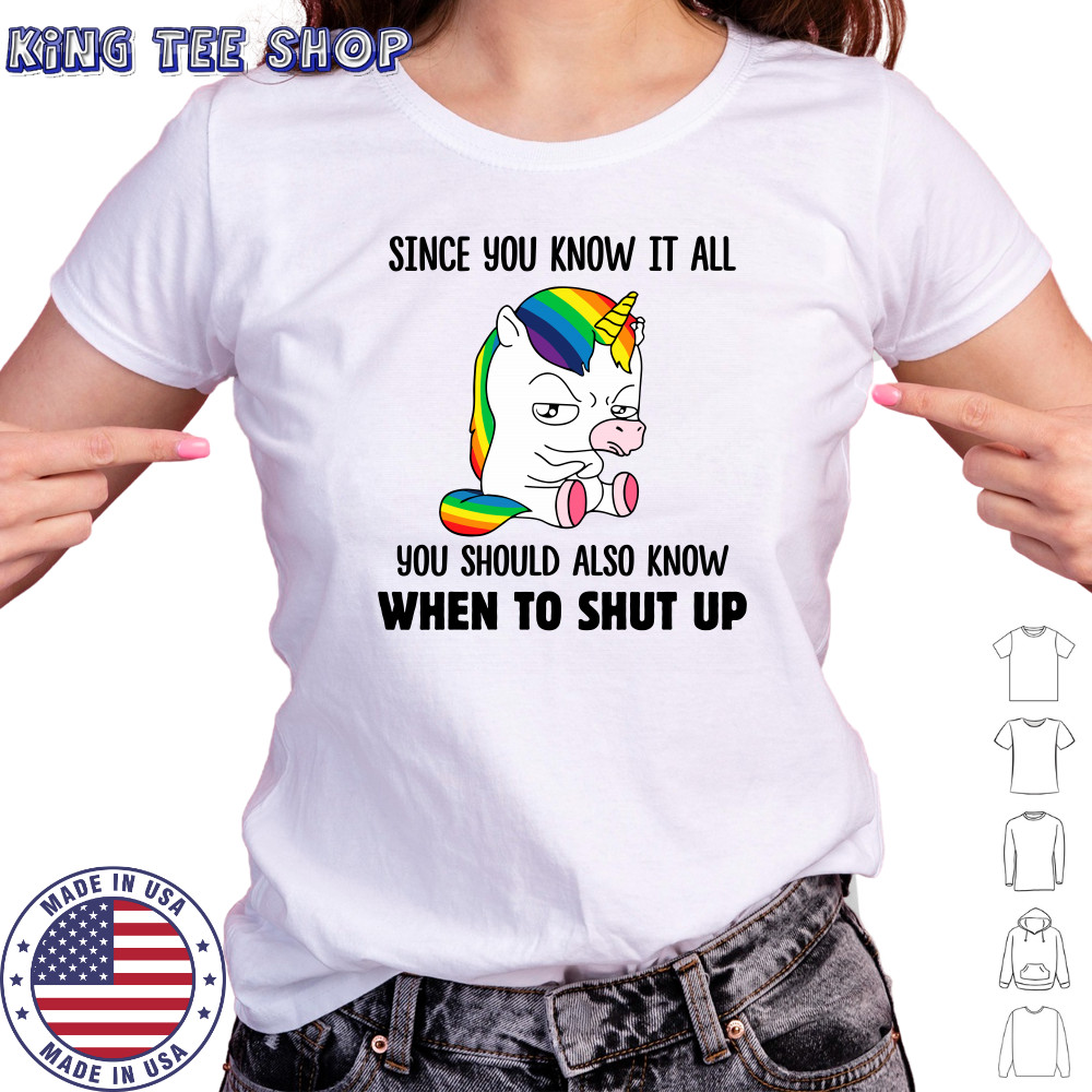 Unicorns Since You Know It All You Should Also Know When To Shut Up shirts Women's T-shirt