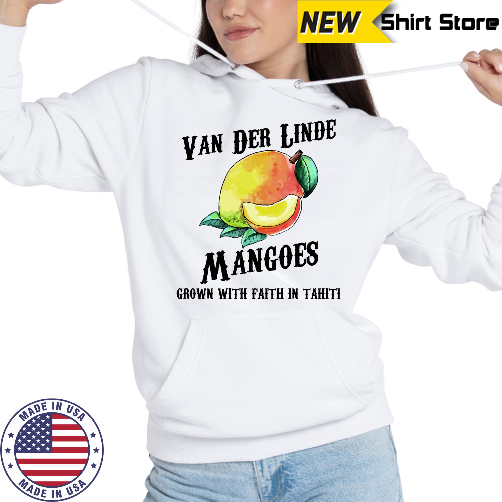 Van der Linde Mangoes grown with faith in Tahiti shirt Hoodie