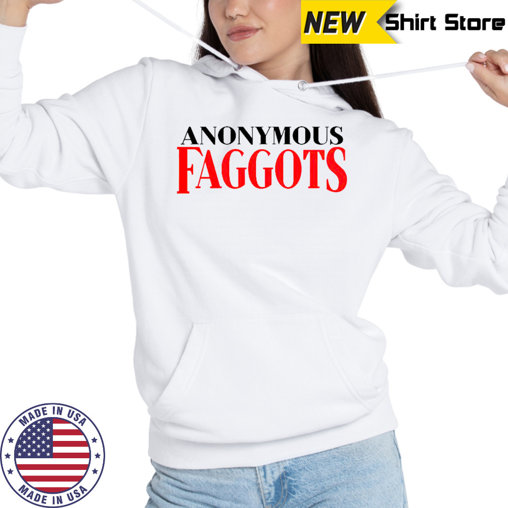 Anonymous Faggots T-Shirt Hoodie