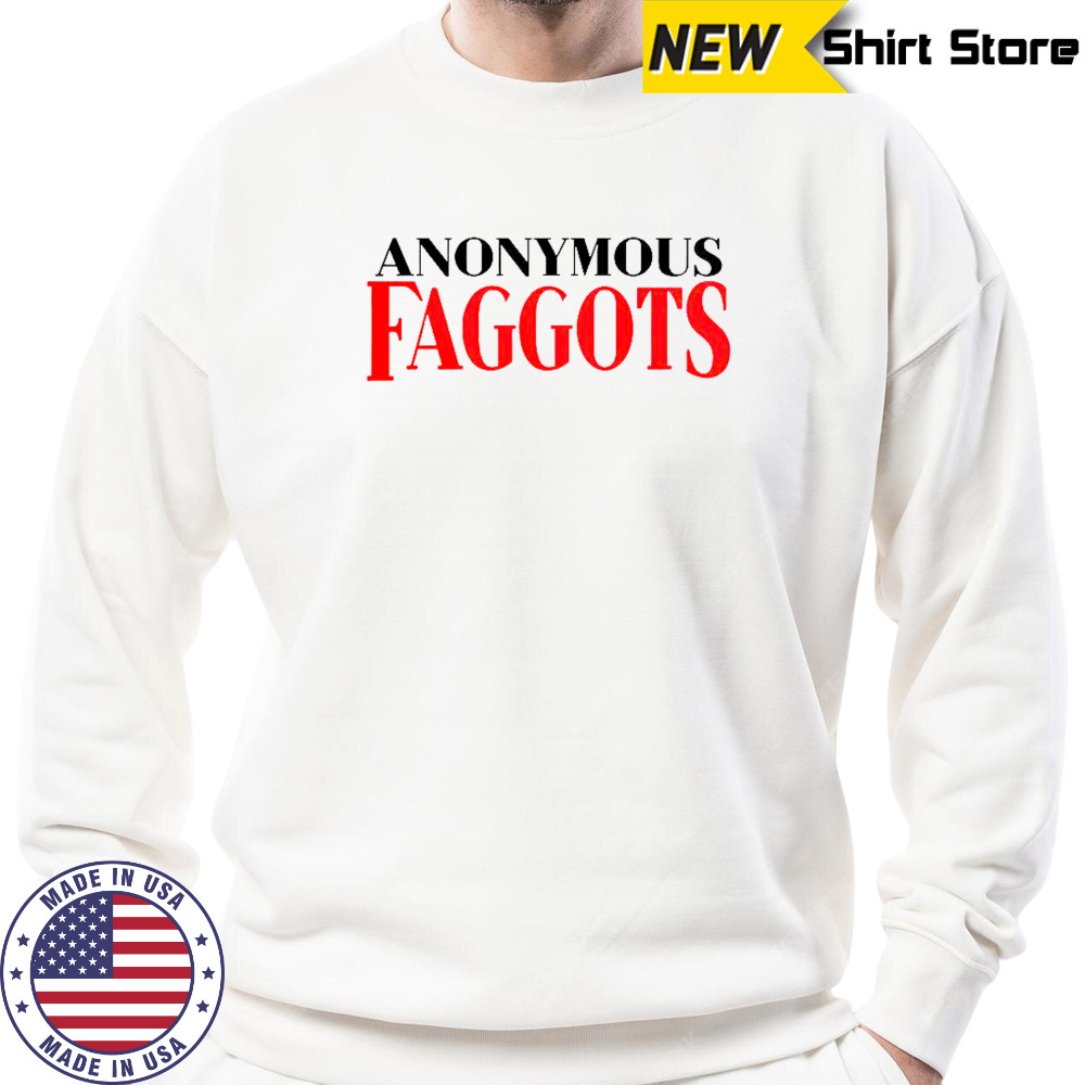 Anonymous Faggots T-Shirt Sweatshirt