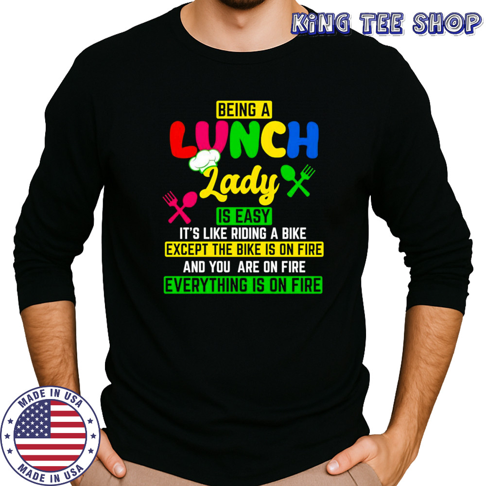 Being a lunch lady is easy it’s like riding a bike except the bike is on fire shirt Long Sleeved
