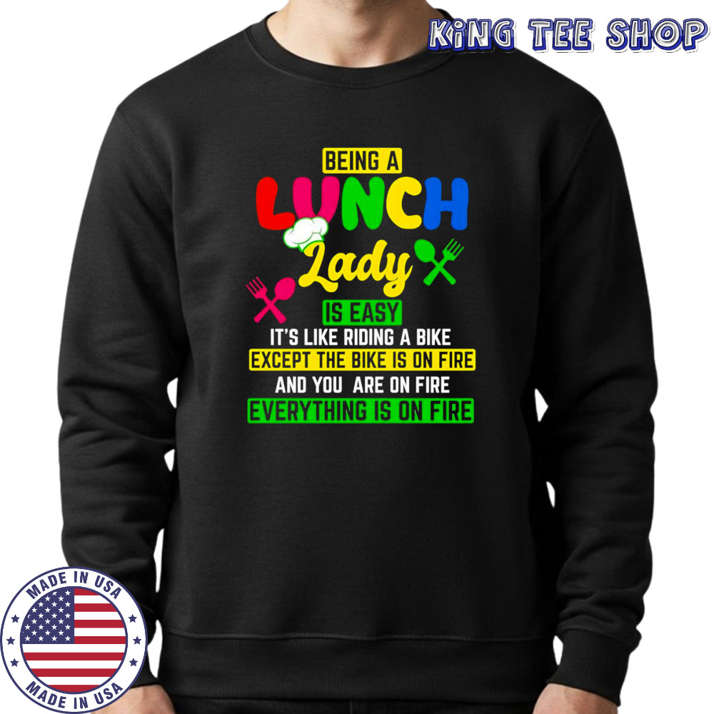 Being a lunch lady is easy it’s like riding a bike except the bike is on fire shirt Sweatshirt