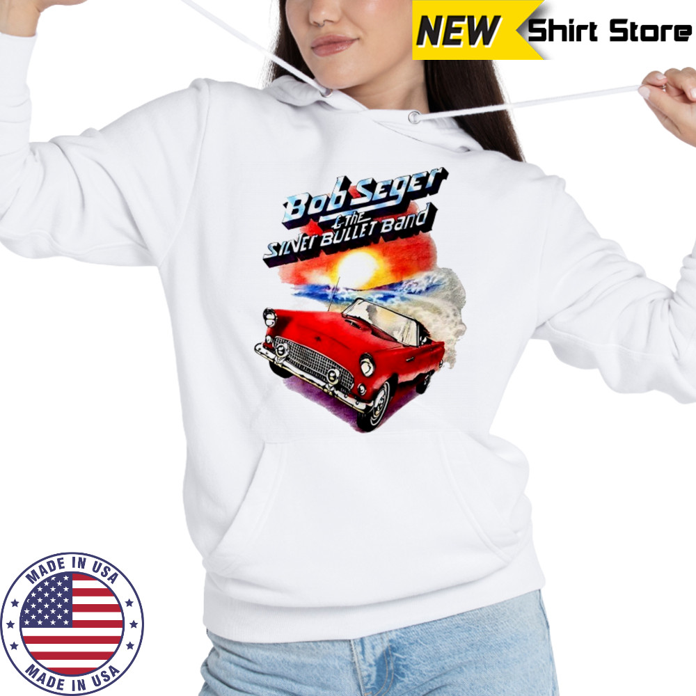 Bob Seger and The Silver Bullet Band car shirt Hoodie