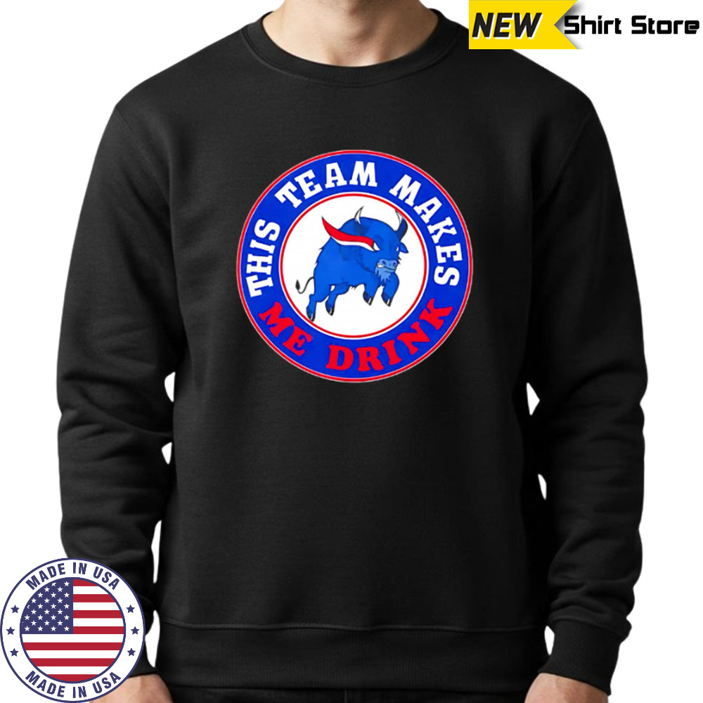 Buffalo Bills This Team Makes Me Drink shirt Sweatshirt