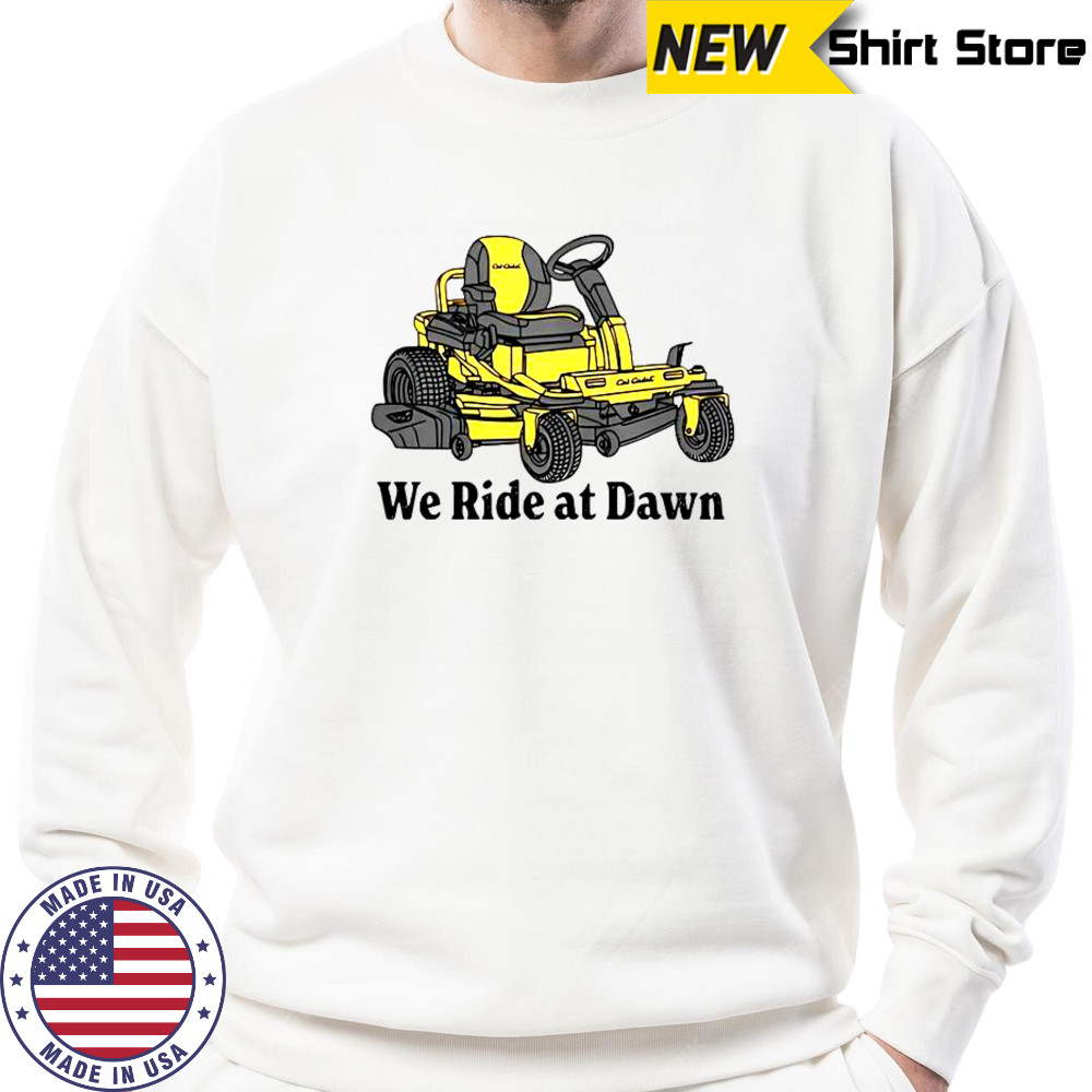 Cub Cadet We Ride At Dawn T-Shirt Sweatshirt