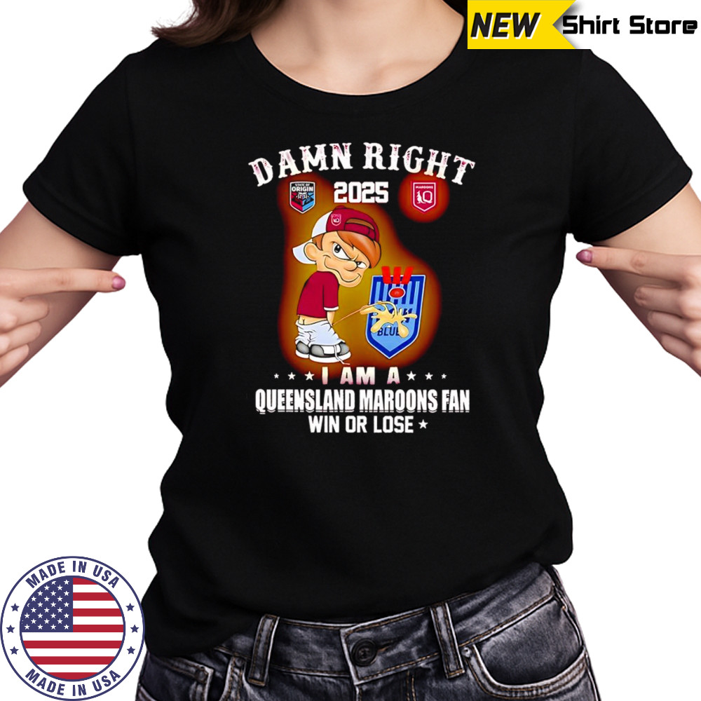 Damn right 2025 I am a Queensland Maroons fan win or lose shirt Women's T-shirt