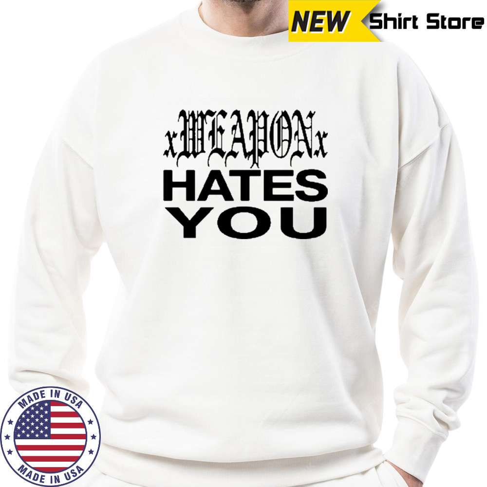 Dazestyle Xweaponx Hates You T-Shirt Sweatshirt