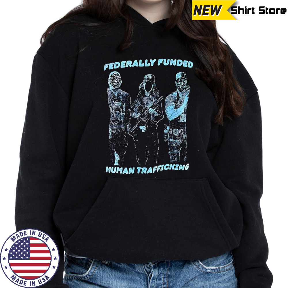 Fererally funded human trafficking shirt Hoodie