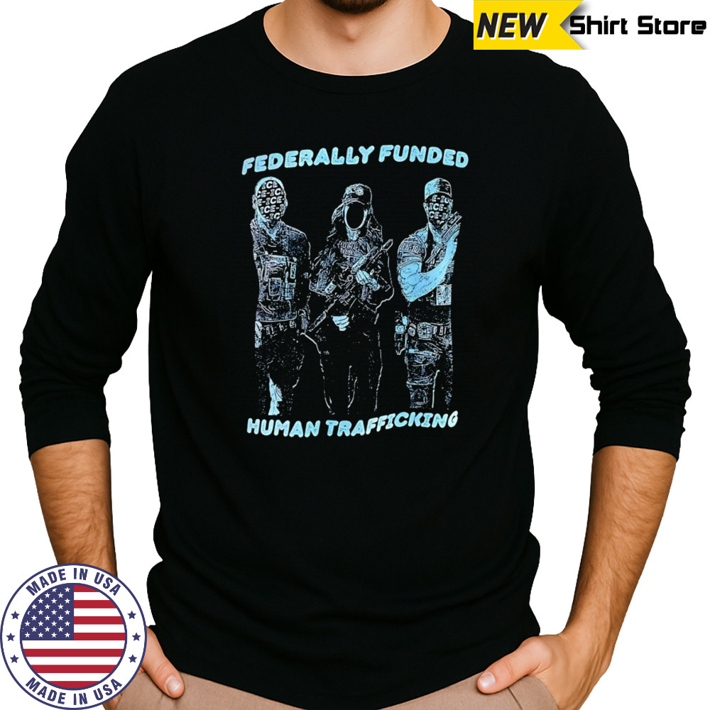 Fererally funded human trafficking shirt Long Sleeved
