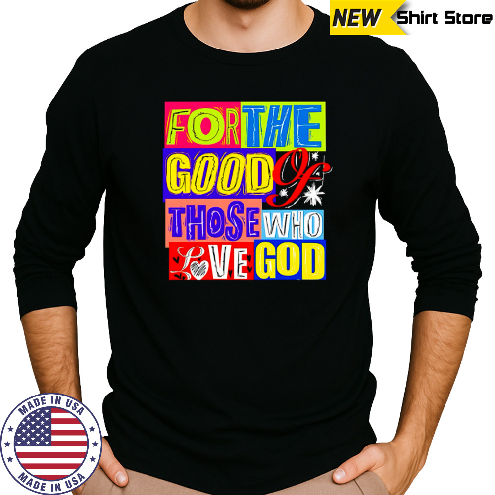 For The Good Those Who Love God shirt Long Sleeved