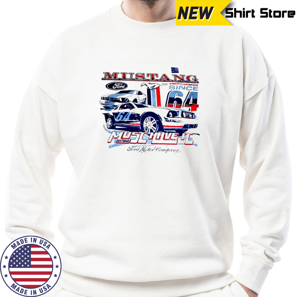 Ford Mustang Car American Bred must have it shirt Sweatshirt