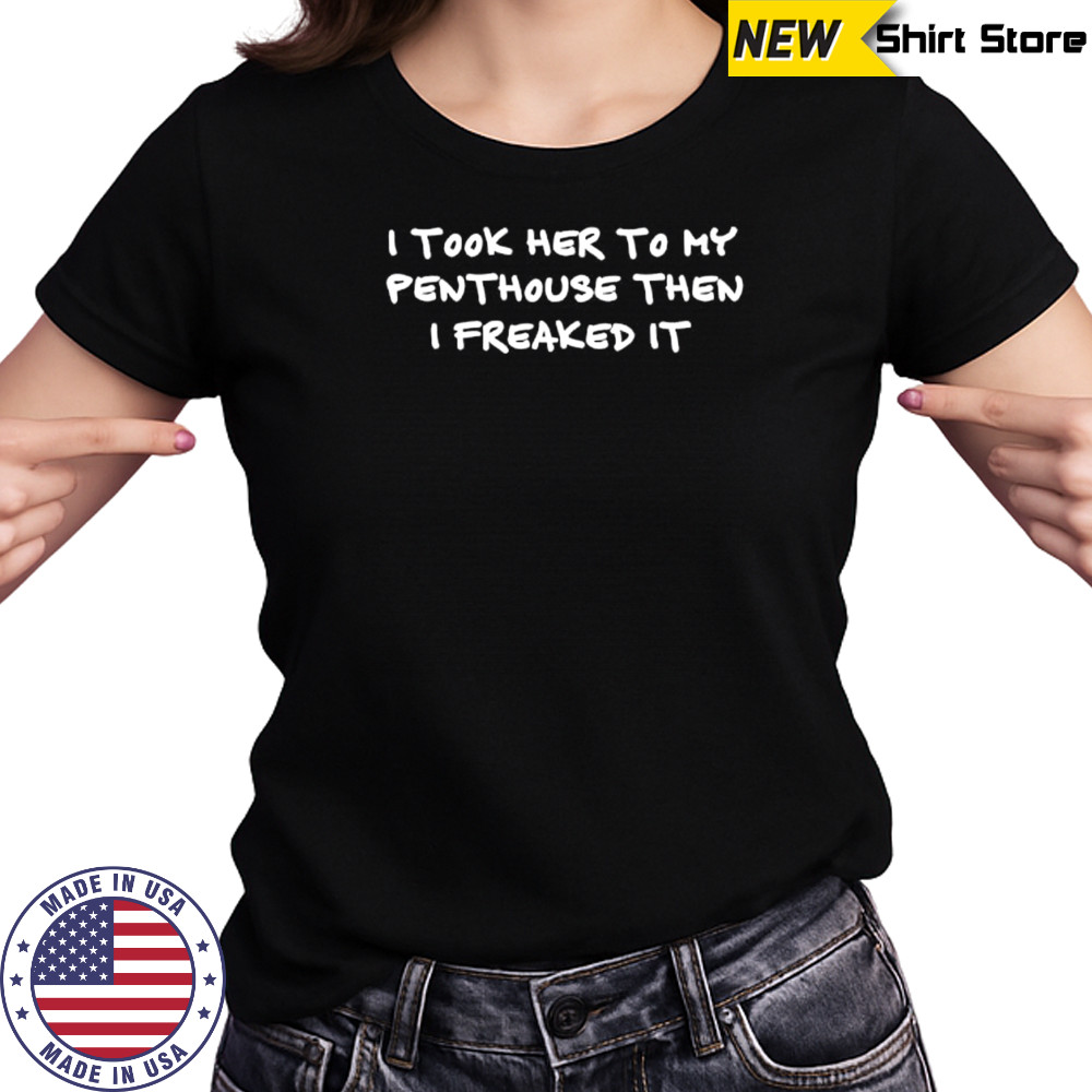 I took her to my penthouse then I freaked it shirt Women's T-shirt