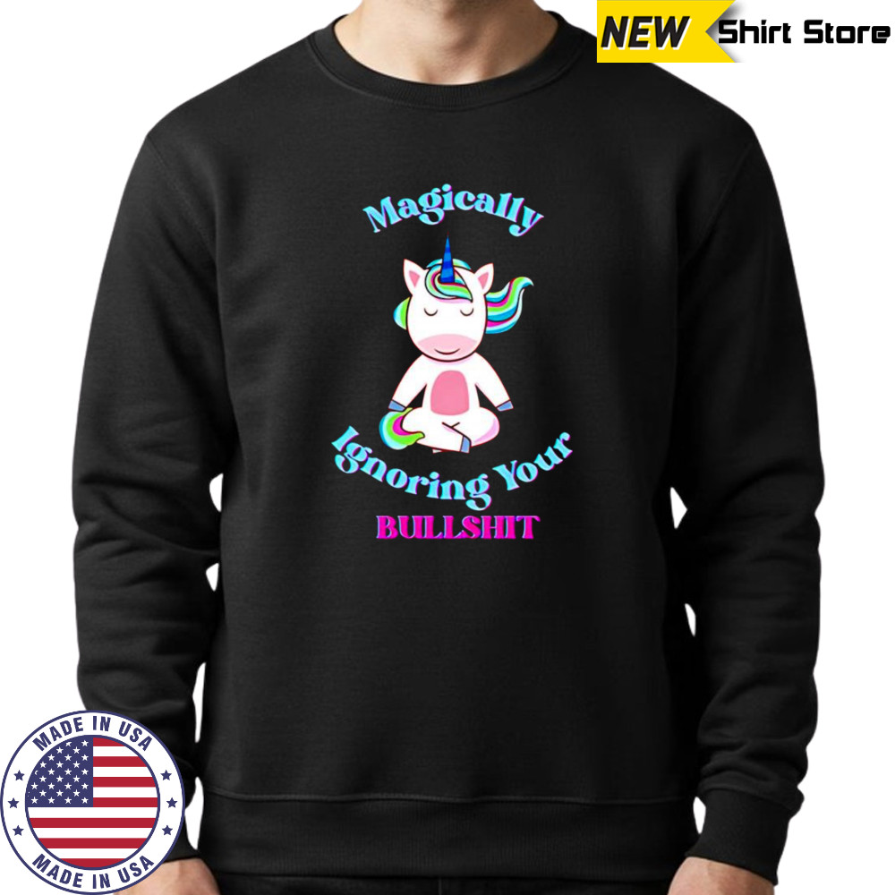 Magically ignoring your bullshit shirt Sweatshirt