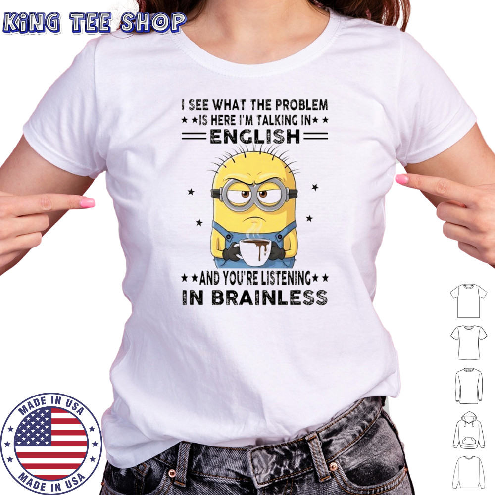 Minion I see what the problem is here I’m talking in English shirt Women's T-shirt