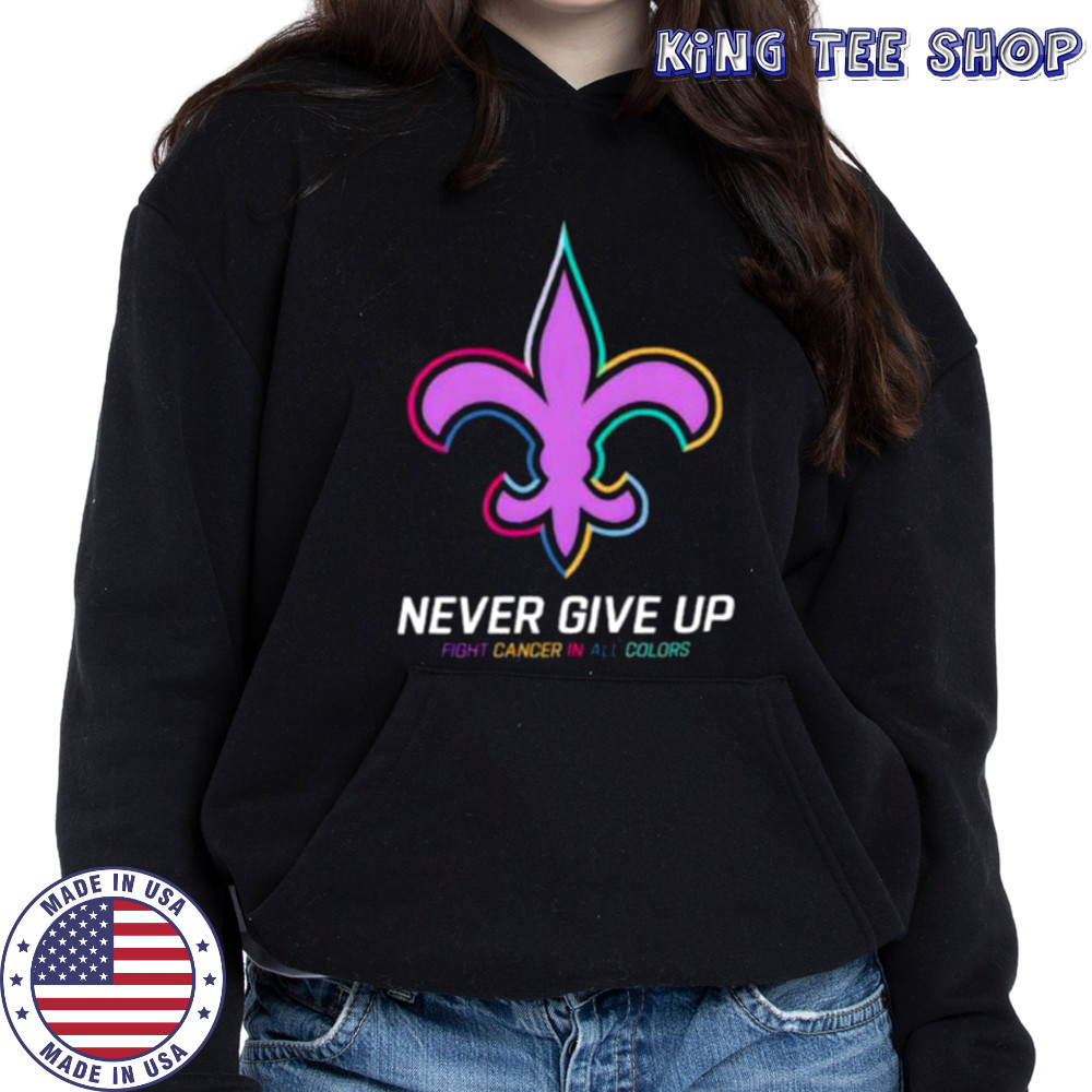New Orleans Saints never give up Fight Cancer in all colors Shirt Hoodie