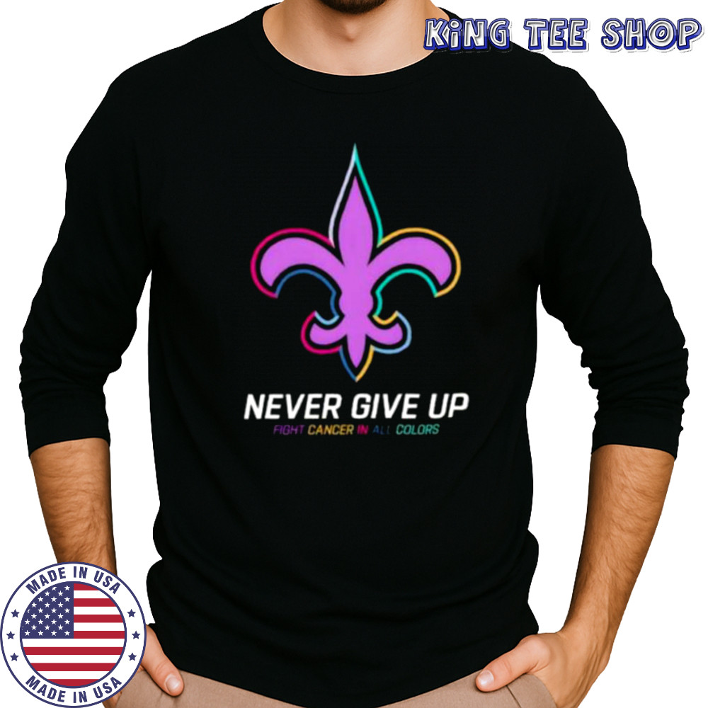 New Orleans Saints never give up Fight Cancer in all colors Shirt Long Sleeved