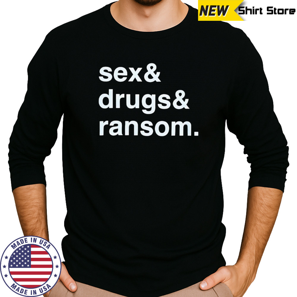 Sex & Drugs & Ransom shirt Long Sleeved