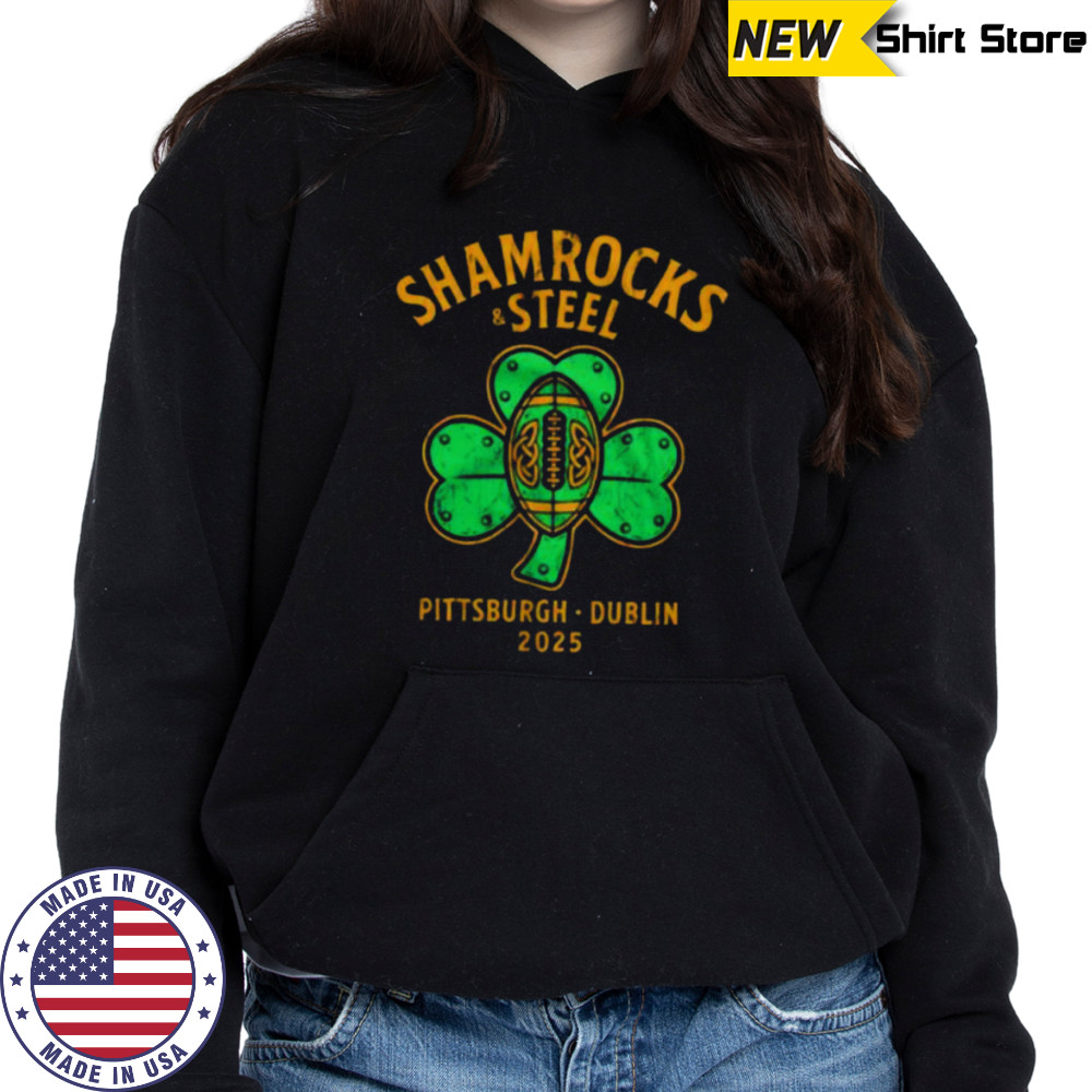 Shamrocks and Steel Pittsburgh Dublin 2025 shirt Hoodie