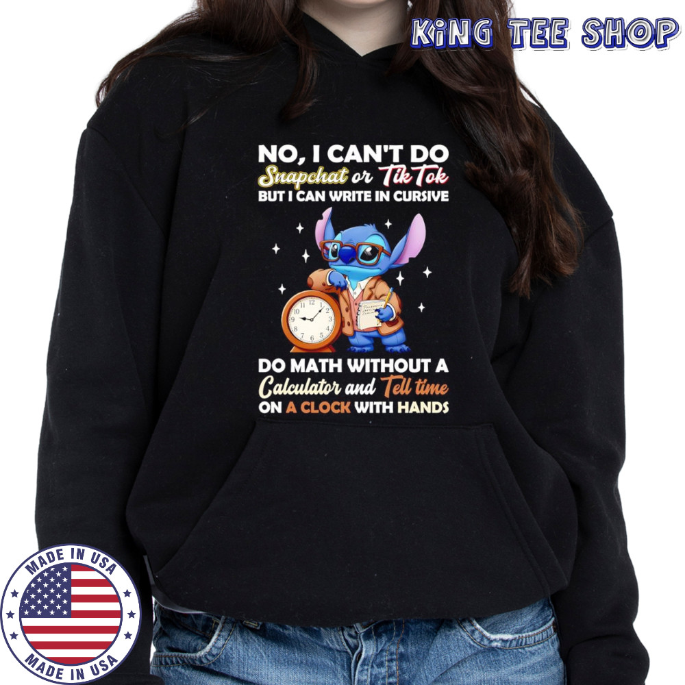 Stitch no I can’t do snapchat or Tiktok but I can write in cursive do math without a calculator shirt Hoodie
