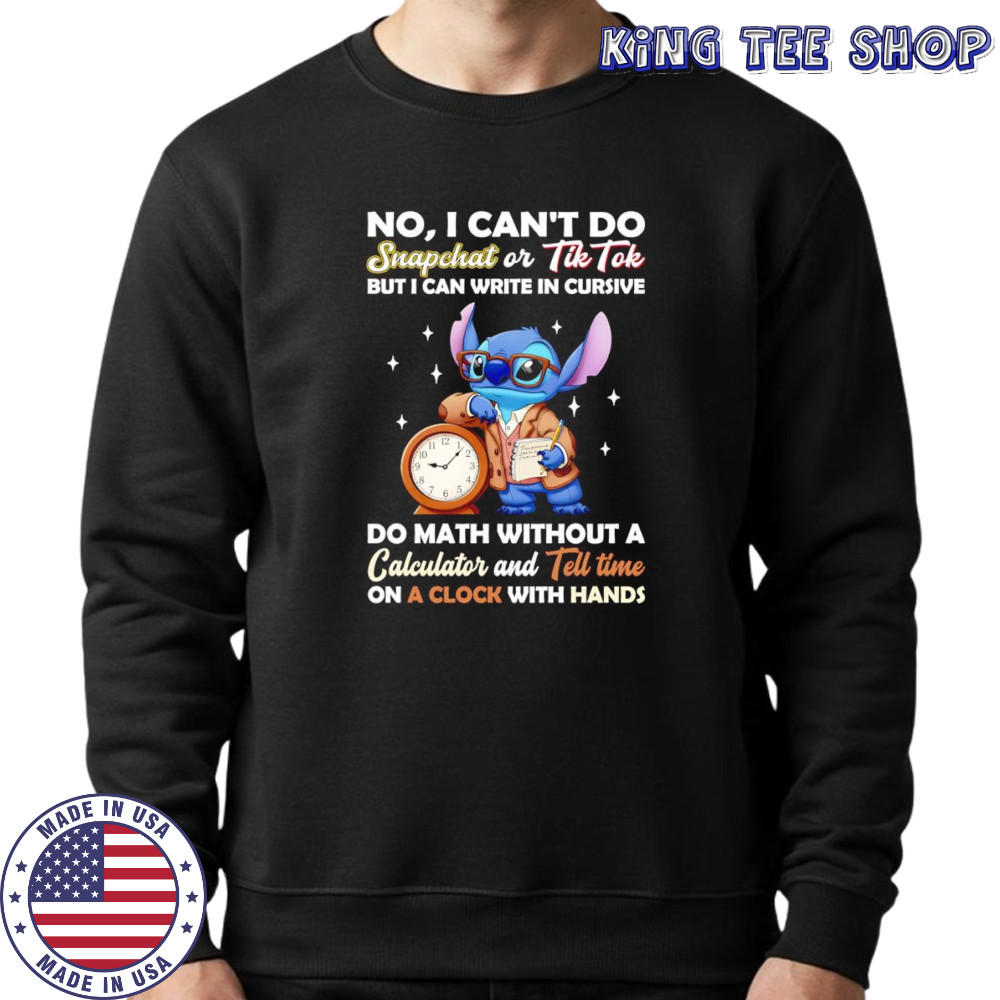 Stitch no I can’t do snapchat or Tiktok but I can write in cursive do math without a calculator shirt Sweatshirt