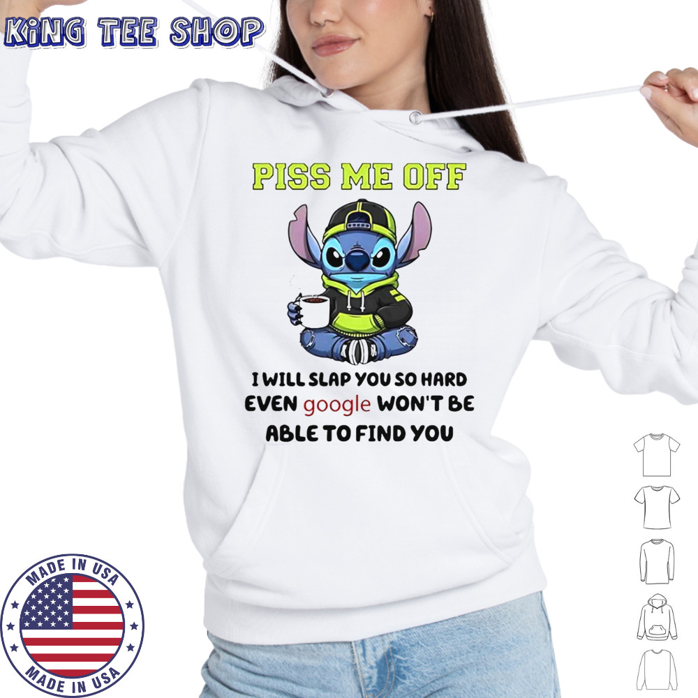 Stitch Piss Me Off I Will Slap You So Hard Even Google Won’T Be Able To Find You T-Shirt Hoodie