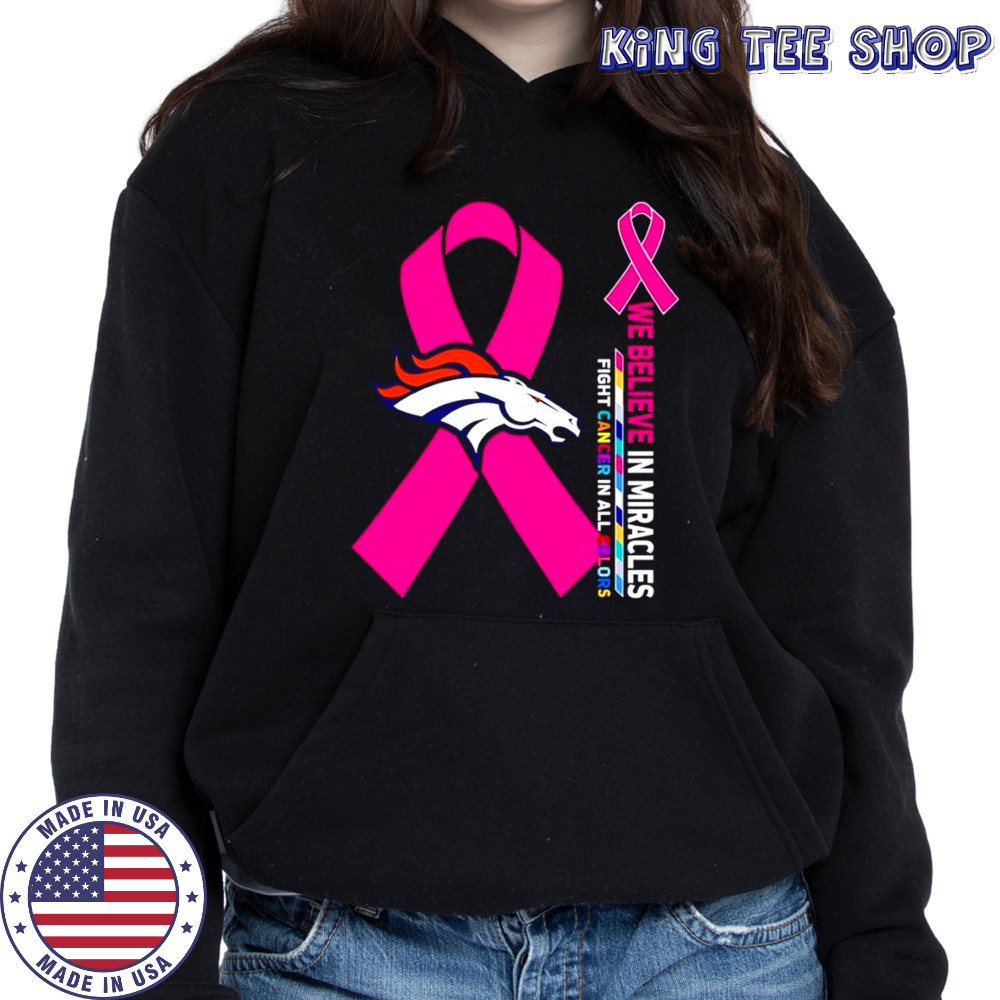 We believe in miracles fight cancer in all colors Denver Broncos shirt Hoodie