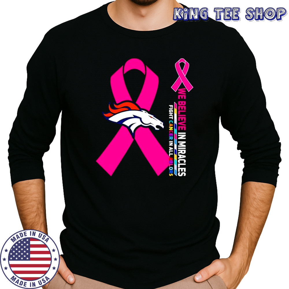 We believe in miracles fight cancer in all colors Denver Broncos shirt Long Sleeved